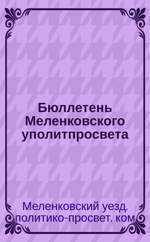 Бюллетень Меленковского уполитпросвета : К XII-му уездному съезду Советов 11 марта 1921 года
