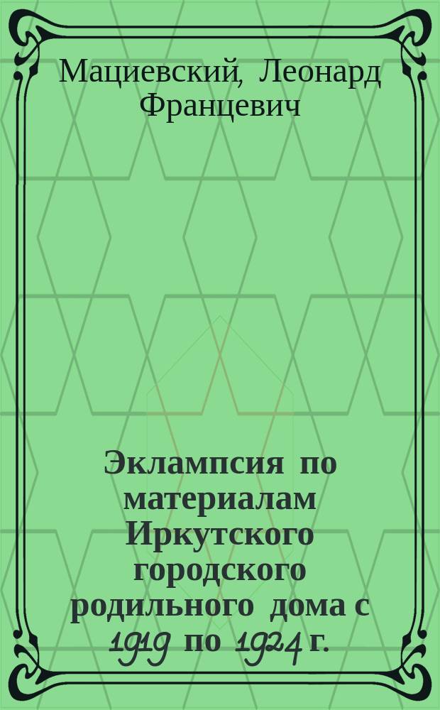 Эклампсия по материалам Иркутского городского родильного дома с 1919 по 1924 г.