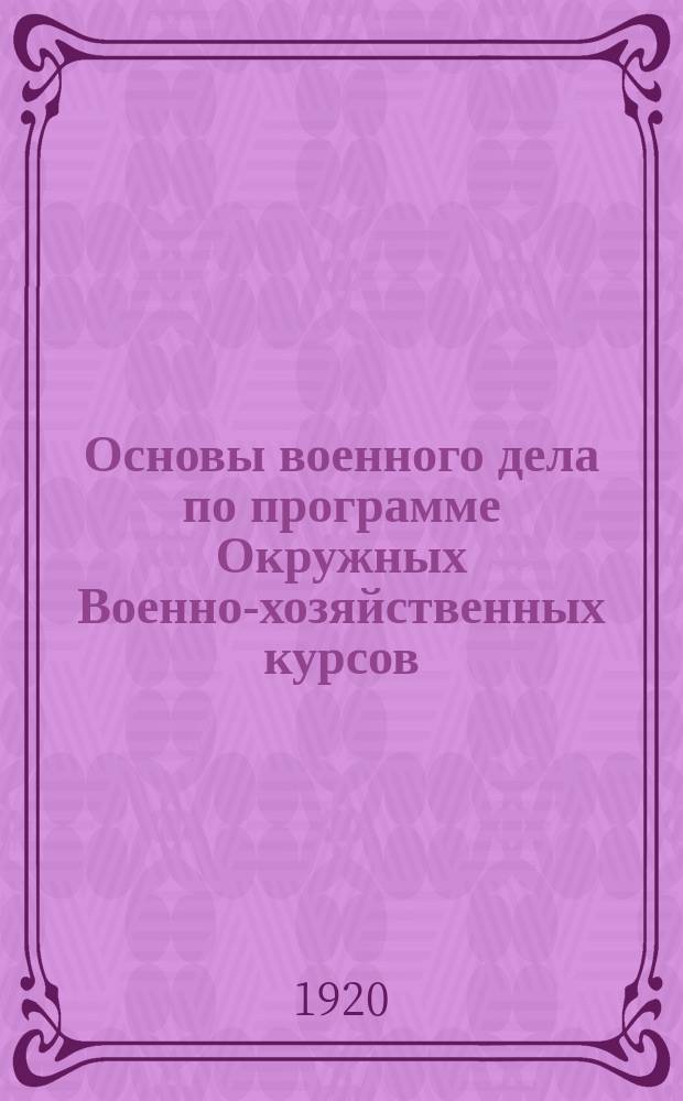 Основы военного дела по программе Окружных Военно-хозяйственных курсов : Краткие сведения по: 1. Тактике; 2. Артиллерии; 3. Военной топографии; 4. Фортифокации