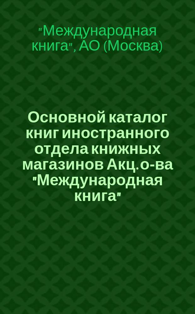 Основной каталог книг иностранного отдела книжных магазинов Акц. о-ва "Международная книга"