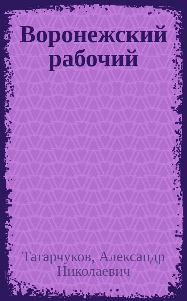 Воронежский рабочий : Его бюджет и заработная плата : Материалы по статистике труда за 1922 г