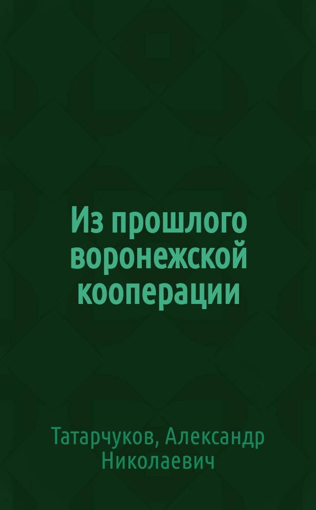 Из прошлого воронежской кооперации : Гор. и потребит. о-ва : Материалы по истори кооп. движения в Воронежской губ