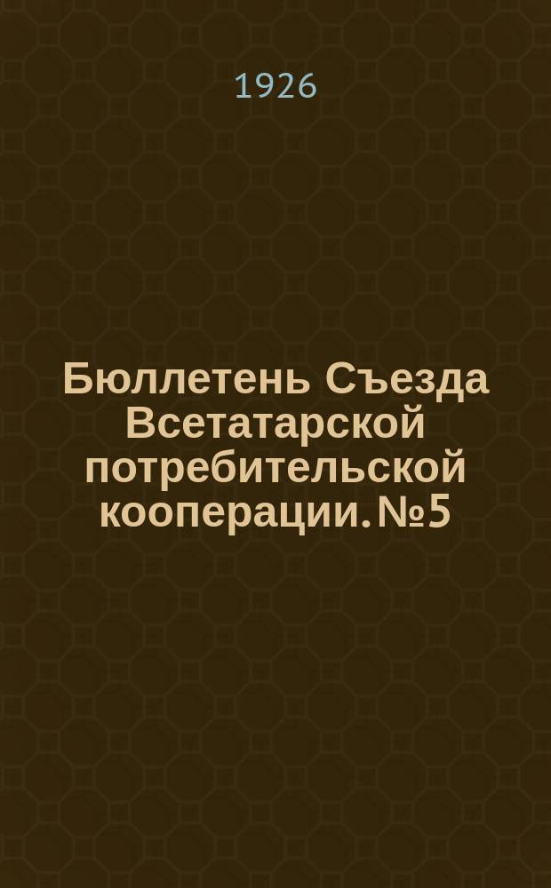 Бюллетень Съезда Всетатарской потребительской кооперации. № 5