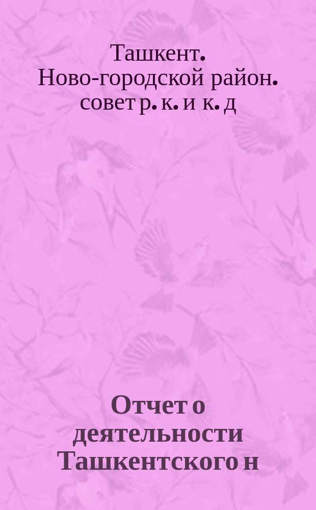 Отчет о деятельности Ташкентского н/г. совета р. к. и к. д. XIII созыва и его отделов с 1-го октября 1922 г. и по 1 октября 1923 г.