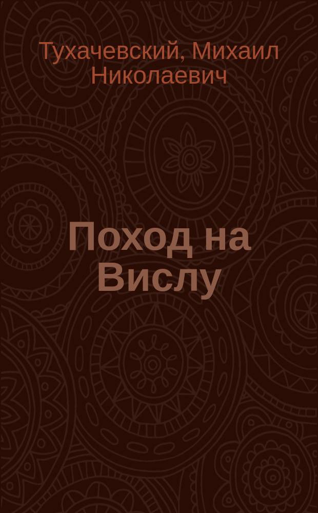 Поход на Вислу : Лекции, прочит. на Доп. курсе Воен. акад. РККА 7-10 февр. 1923