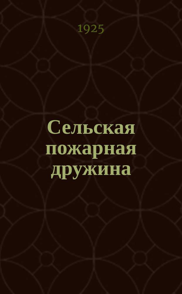 Сельская пожарная дружина : Учреждение, оборудование, льготы, обучение : С 30 рис. и табл. сигналов
