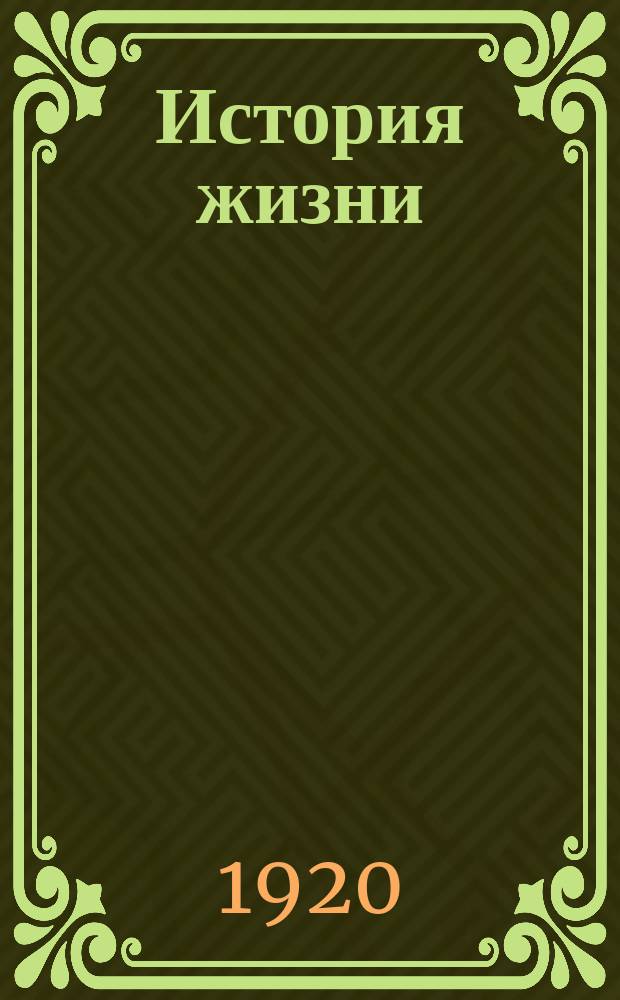 История жизни : (Краткое содержание лекций, чит. в Парт. школе Полит. отд. 7 армии 18-24 июня 1920 г.)