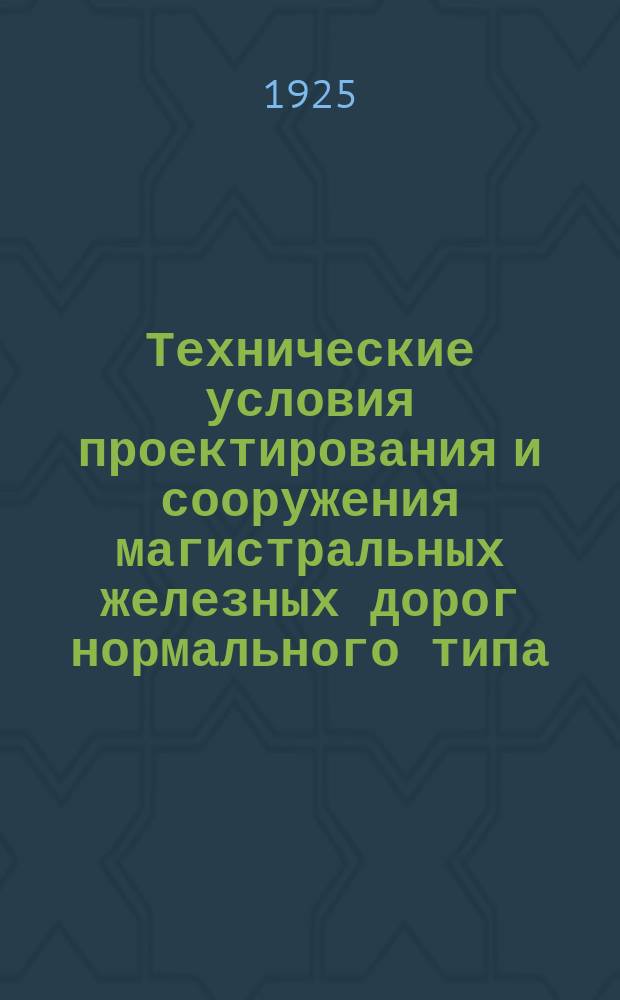 Технические условия проектирования и сооружения магистральных железных дорог нормального типа : (С прил.)