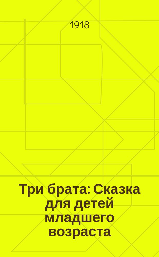 Три брата : Сказка для детей младшего возраста