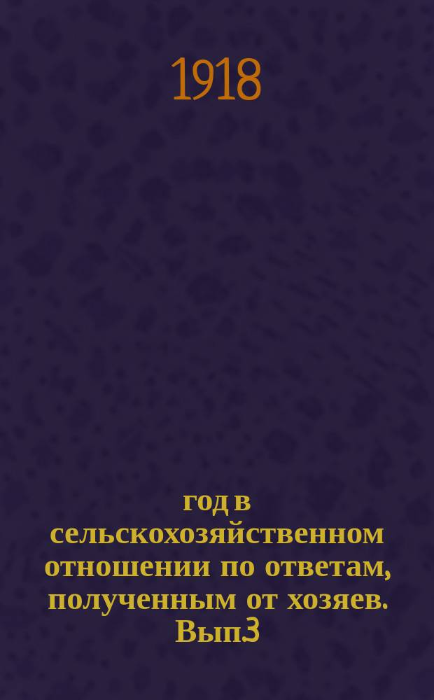1918 год в сельскохозяйственном отношении по ответам, полученным от хозяев. Вып.3 : На срок 10-го сентября нового стиля