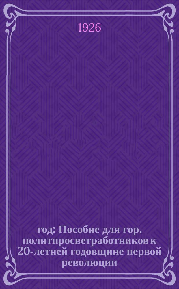 1905 год : Пособие для гор. политпросветработников к 20-летней годовщине первой революции