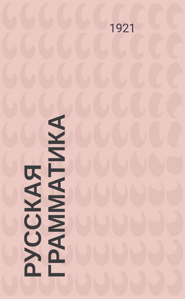 Русская грамматика : (Этимология) : Рук., сост. по новой орфографии (с примерами и ударениями) преимущественно для тех учащихся, родной яз. которых не русский