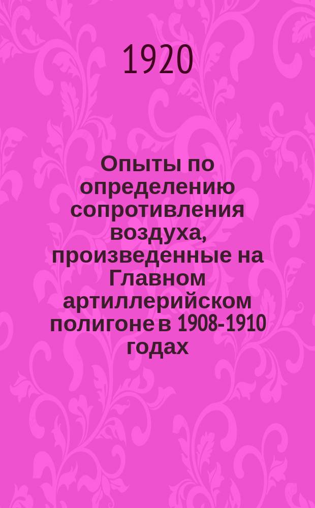 Опыты по определению сопротивления воздуха, произведенные на Главном артиллерийском полигоне в 1908-1910 годах