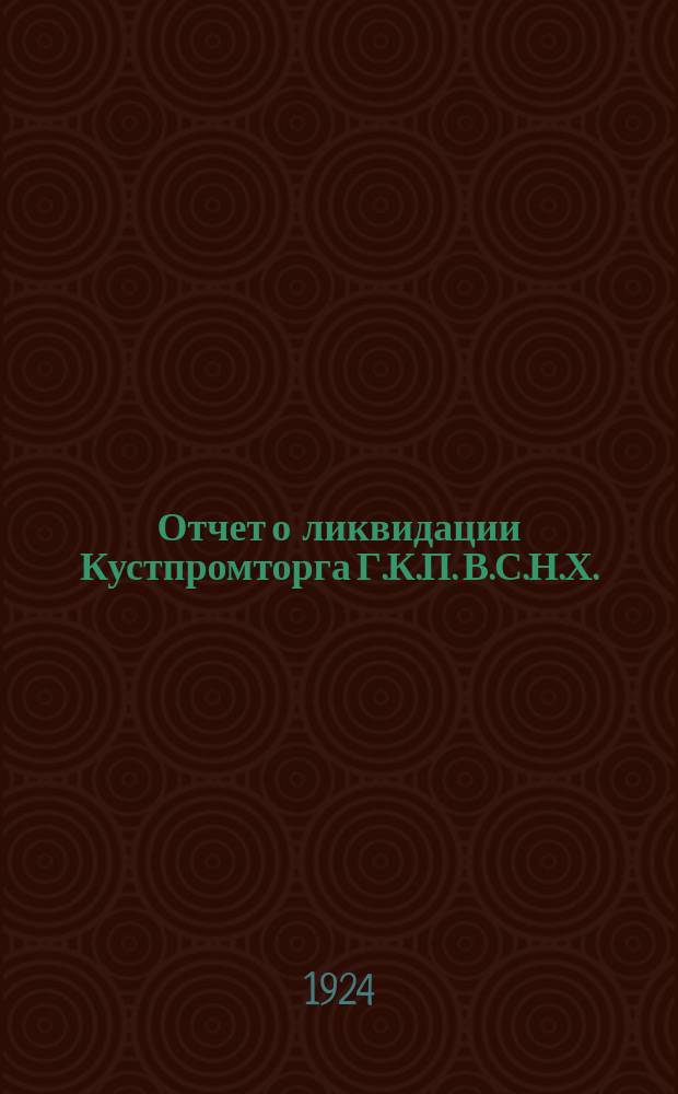 Отчет о ликвидации Кустпромторга Г.К.П. В.С.Н.Х.