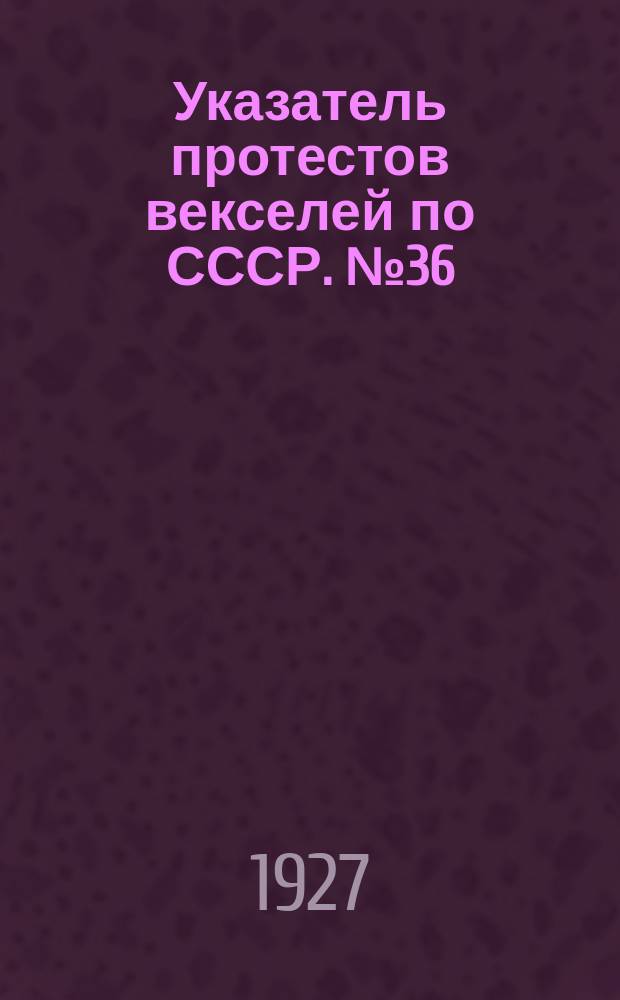 Указатель протестов векселей по СССР. № 36