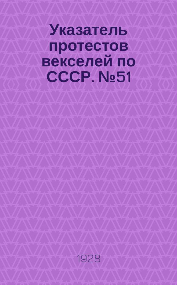 Указатель протестов векселей по СССР. № 51