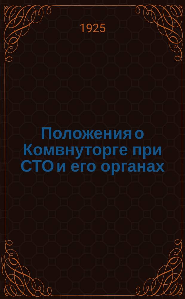Положения о Комвнуторге при СТО и его органах: АО, торг. т-ва и пр.; Кампания по снижению цен весной 1924 г.; Регулирование сырьевых рынков в 1923-24 г. / Нар. ком. по вн. торг. СССР. Комисм. по вн. торг. при СТО