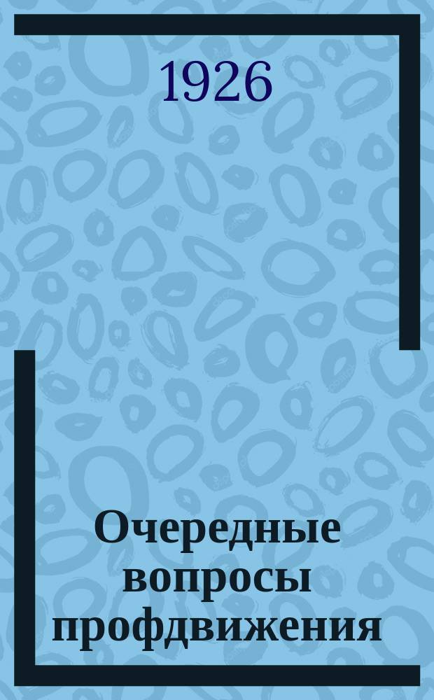 Очередные вопросы профдвижения : Стенограмма доклада на VII Лен. губсъезде профсоюзов 22 нояб. 1926 г. : С прил. резолюций VII Губсъезда профсоюзов