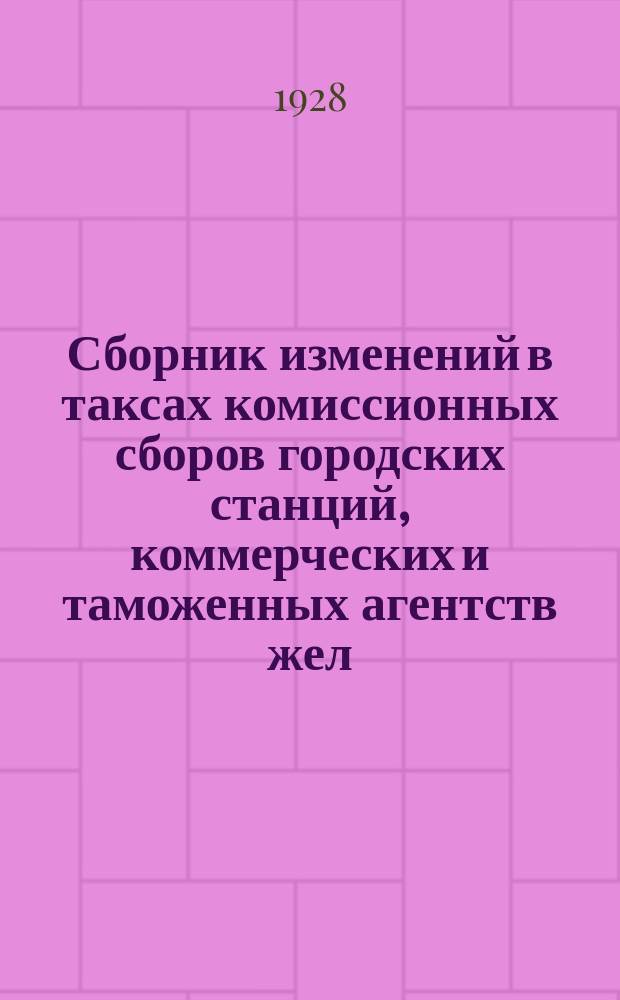 Сборник изменений в таксах комиссионных сборов городских станций, коммерческих и таможенных агентств жел. дор. СССР : (Таксы представлены ж. д. на основании Цирк ЦЧ от 6 марта 1926 г. № 255). № 8