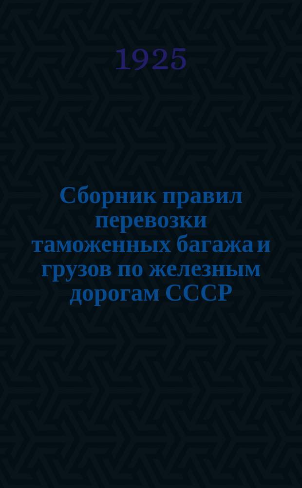 Сборник правил перевозки таможенных багажа и грузов по железным дорогам СССР