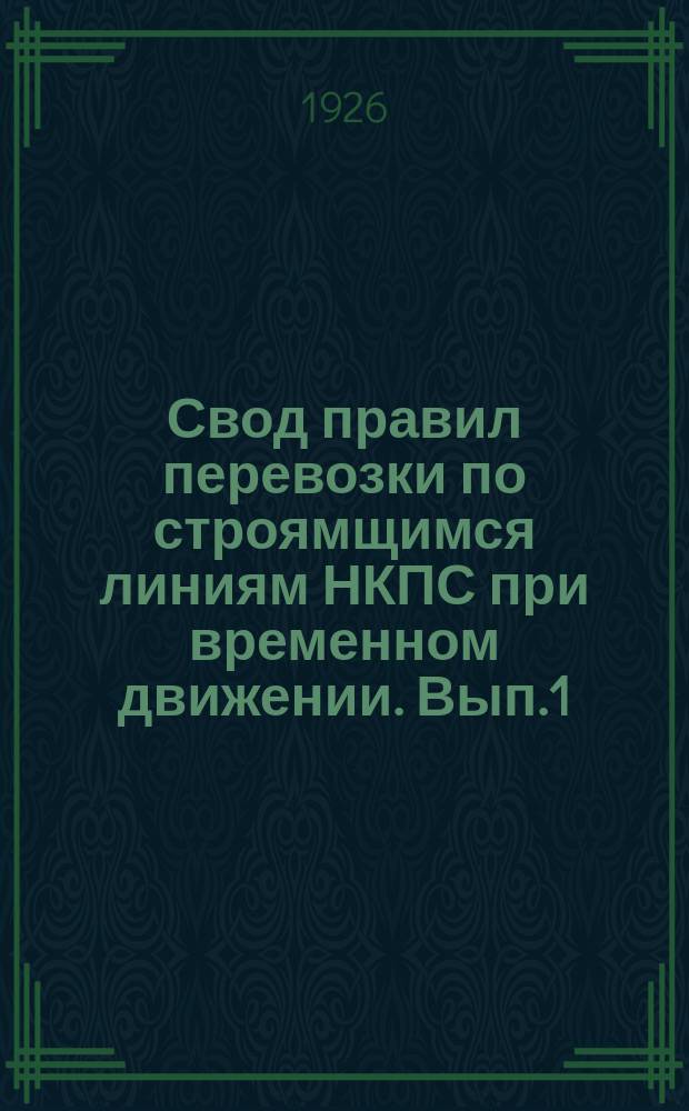 Свод правил перевозки по строямщимся линиям НКПС при временном движении. Вып.1 : Правила перевозки багажа и временные правила о порядке заявки, ввоза и приема к отправлению грузов на станции строящейся линии Нижний Новгород - Котельнич