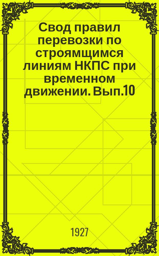 Свод правил перевозки по строямщимся линиям НКПС при временном движении. Вып.10 : Правила перевозки пассажиров и грузов по Апшеронской ветви Северо-Кавказских, им. С.Д.Маркова, ж. д. при временном на ней движении