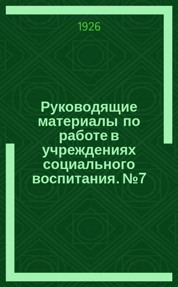 Руководящие материалы по работе в учреждениях социального воспитания. № 7 : Материалы 1-го Окружного методического совещания работников соцвоса и политпросвета и Конференции работников профобра