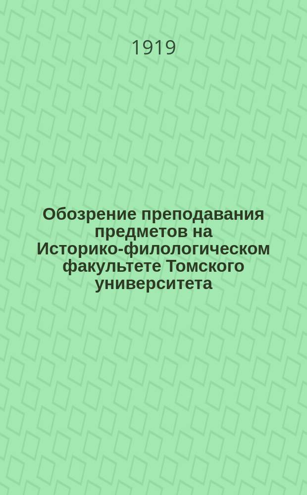 Обозрение преподавания предметов на Историко-филологическом факультете Томского университета... ... в 1918-1919 учебном году