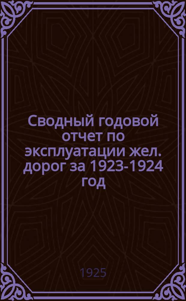 Сводный годовой отчет по эксплуатации жел. дорог за 1923-1924 год : (Окт. 1923 г. - сент. 1924 г.)