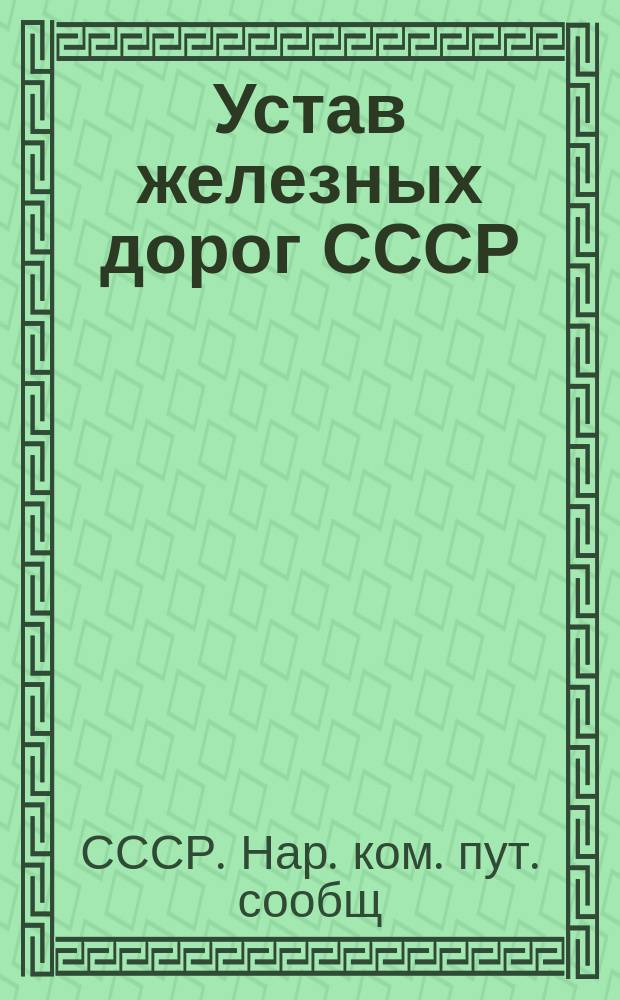 Устав железных дорог СССР : С подстатейными к нему правилами и распоряжениями, изд. по 1 сент. 1924 г. и с прил. листка № 1, изм. и доп. к Уставу последовавших по 15 сент. 1924 г