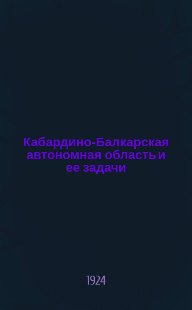 Кабардино-Балкарская автономная область и ее задачи : Речь, произнесенная в Нальчике 22 сент. 1924 г