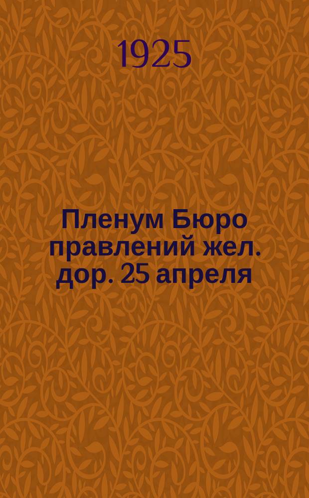 Пленум Бюро правлений жел. дор. 25 апреля