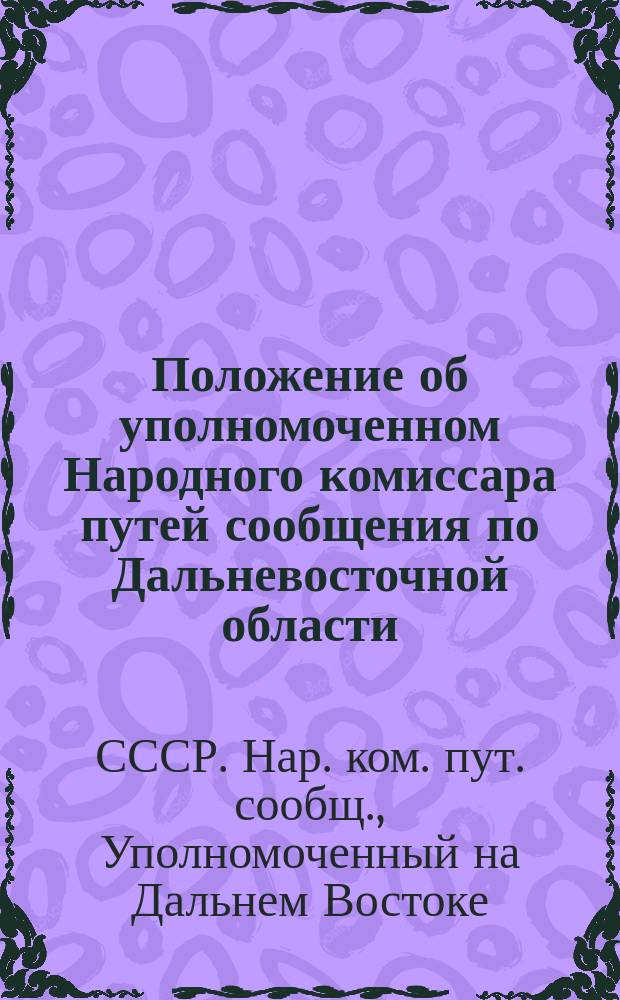 Положение об уполномоченном Народного комиссара путей сообщения по Дальневосточной области : Утв. 7 февр. 1925 г.