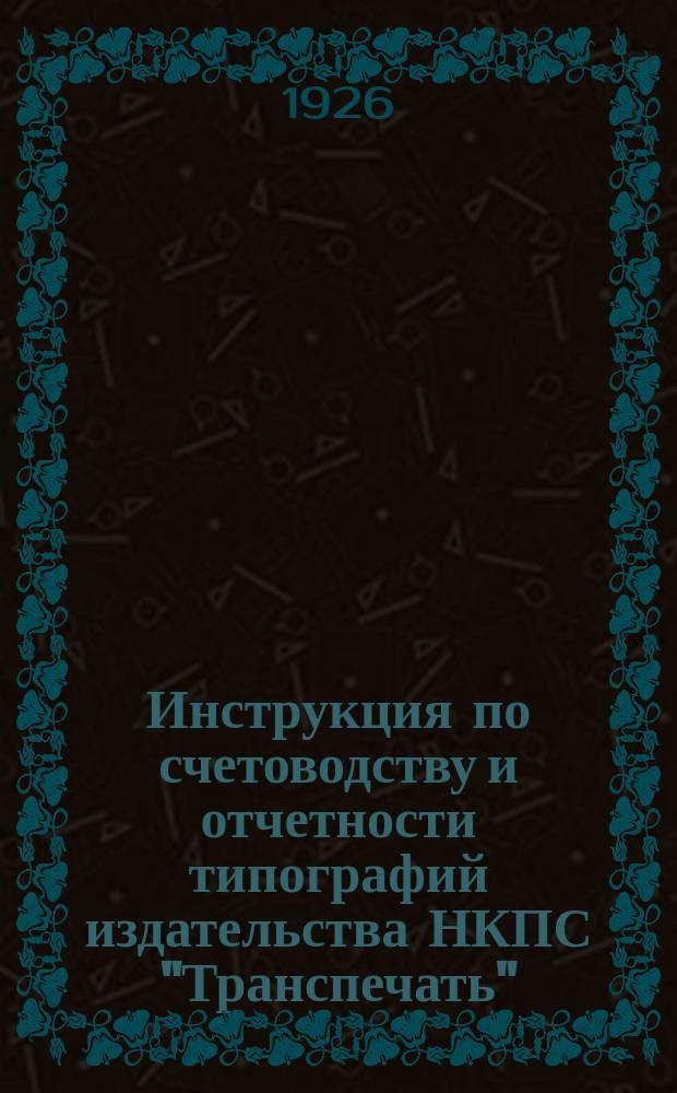 Инструкция по счетоводству и отчетности типографий издательства НКПС "Транспечать"