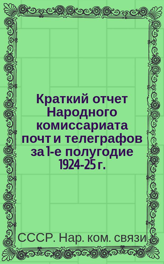Краткий отчет Народного комиссариата почт и телеграфов за 1-е полугодие 1924-25 г.