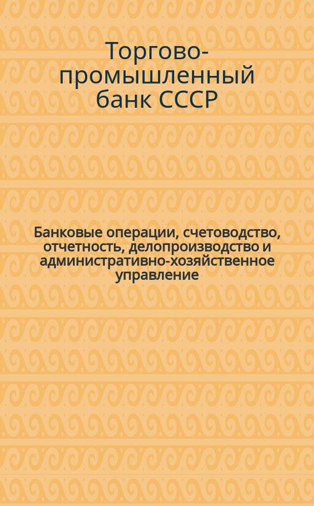Банковые операции, счетоводство, отчетность, делопроизводство и административно-хозяйственное управление : (Положения и инструкции) : Раздел 7. Инструкции по операциям банка