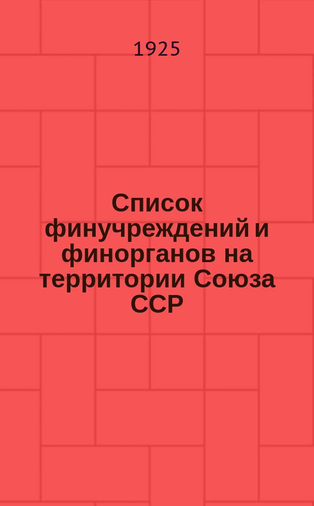 Список финучреждений и финорганов на территории Союза ССР : По состоянию на 1 янв. 1925 г