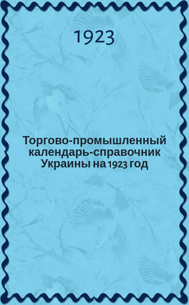 Торгово-промышленный календарь-справочник Украины на 1923 год : Ежегод. изд
