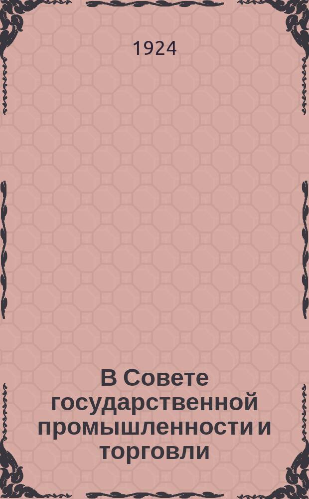 В Совете государственной промышленности и торговли : (Из деятельности за авг. месяц 1924 г.)
