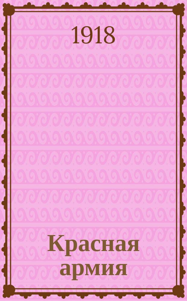 Красная армия : Речь на заседании Всерос. Центр. Исполкома Советов Р.,С.,К. и К. депутатов в Москве 22 апр. 1918 г
