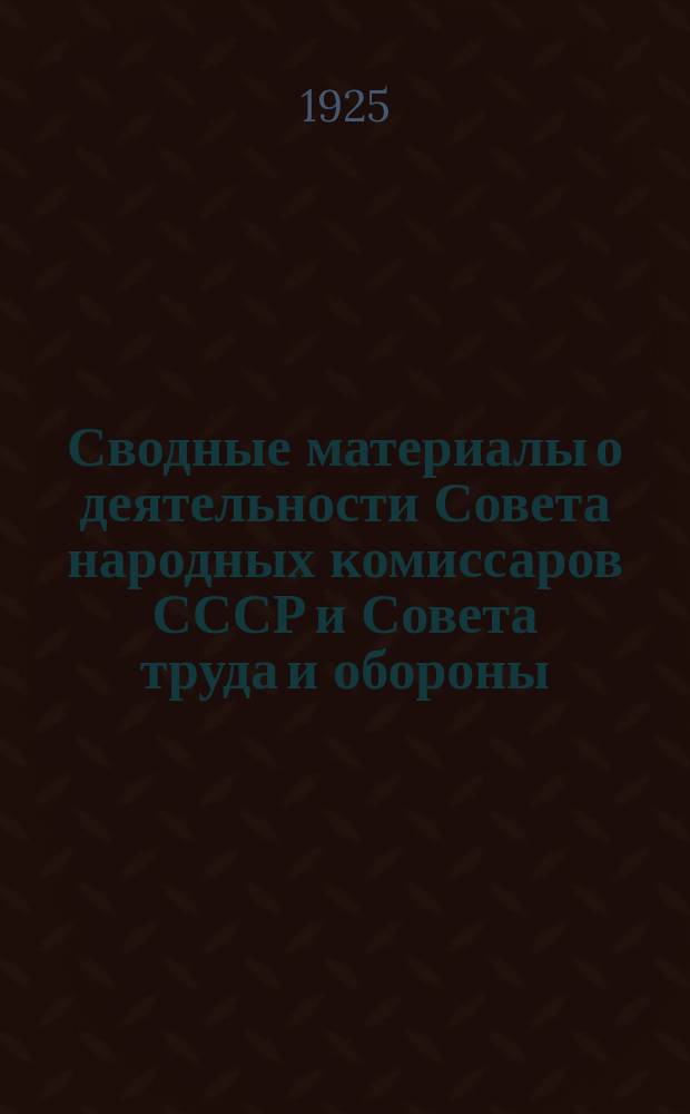 Сводные материалы о деятельности Совета народных комиссаров СССР и Совета труда и обороны ... ... за III квартал (апрель-июнь) 1924-25 г.