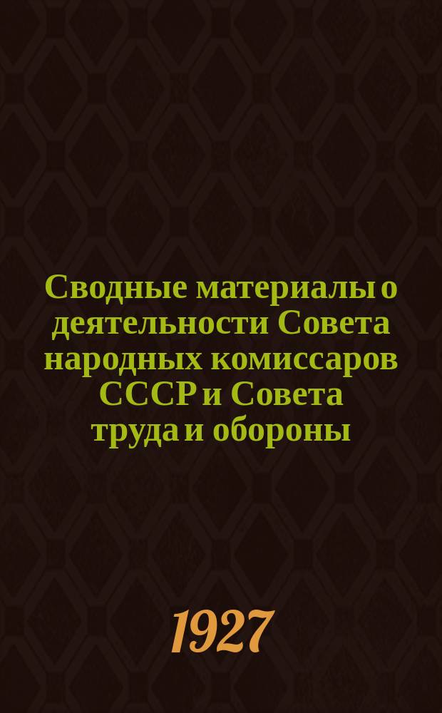 Сводные материалы о деятельности Совета народных комиссаров СССР и Совета труда и обороны ... ... за I квартал (октябрь-декабрь) 1926-27 г.