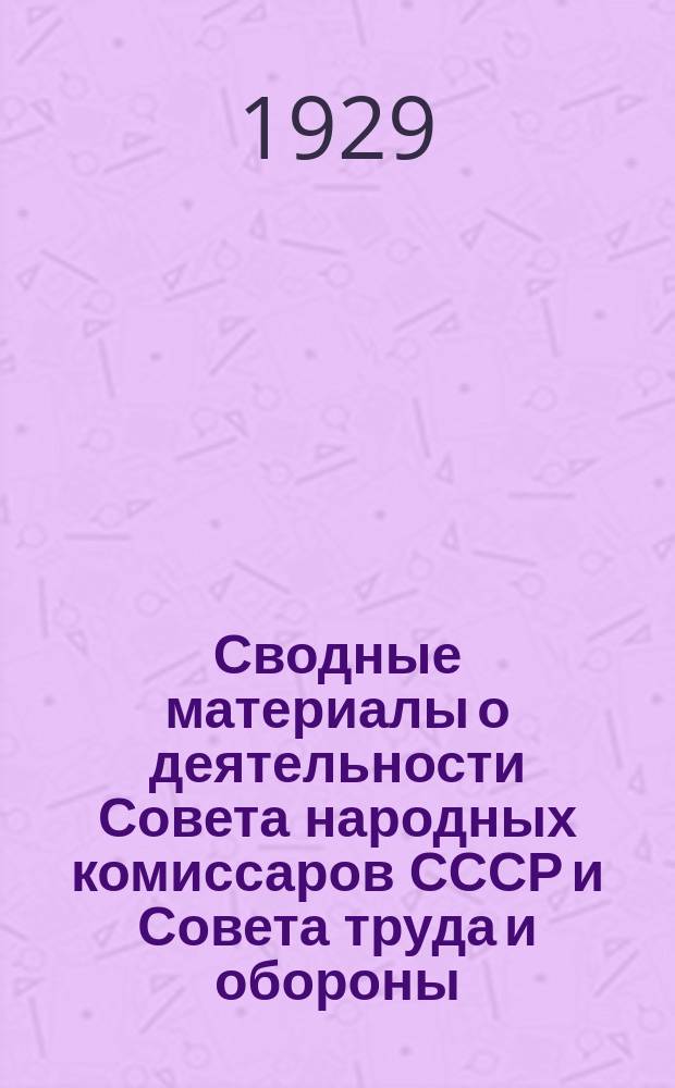 Сводные материалы о деятельности Совета народных комиссаров СССР и Совета труда и обороны ... ... за II квартал (январь-март) 1928-29 г.