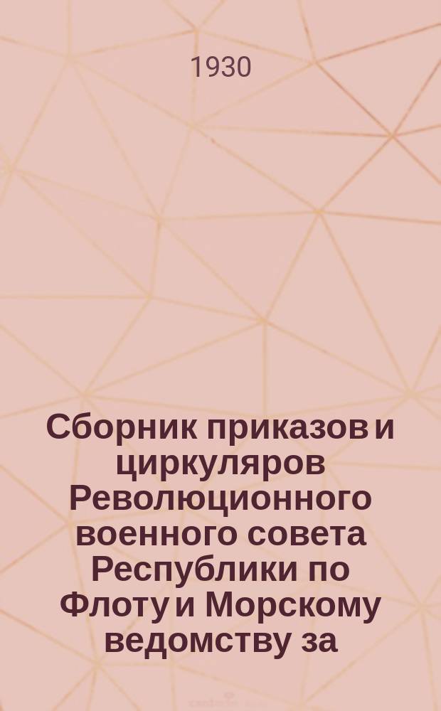 Сборник приказов и циркуляров Революционного военного совета Республики по Флоту и Морскому ведомству за... ... 1930 г.
