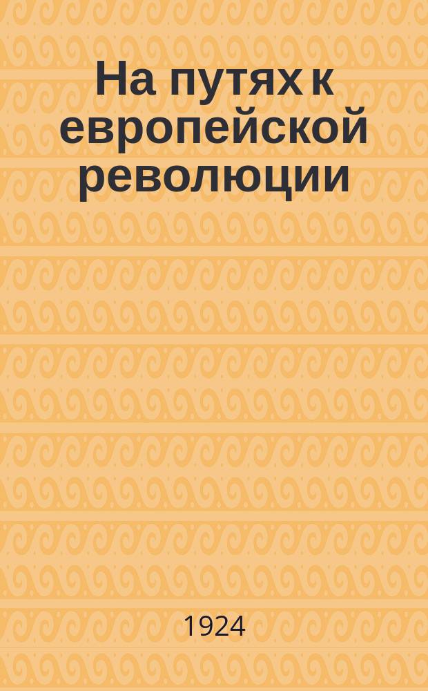 На путях к европейской революции : (Речь в Тифлисе II апр. 1924 г.)