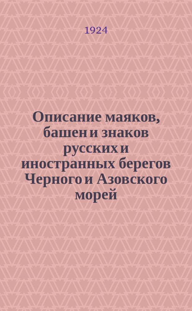 Описание маяков, башен и знаков русских и иностранных берегов Черного и Азовского морей, исправленное... ... по 1-ое янв. 1924 года