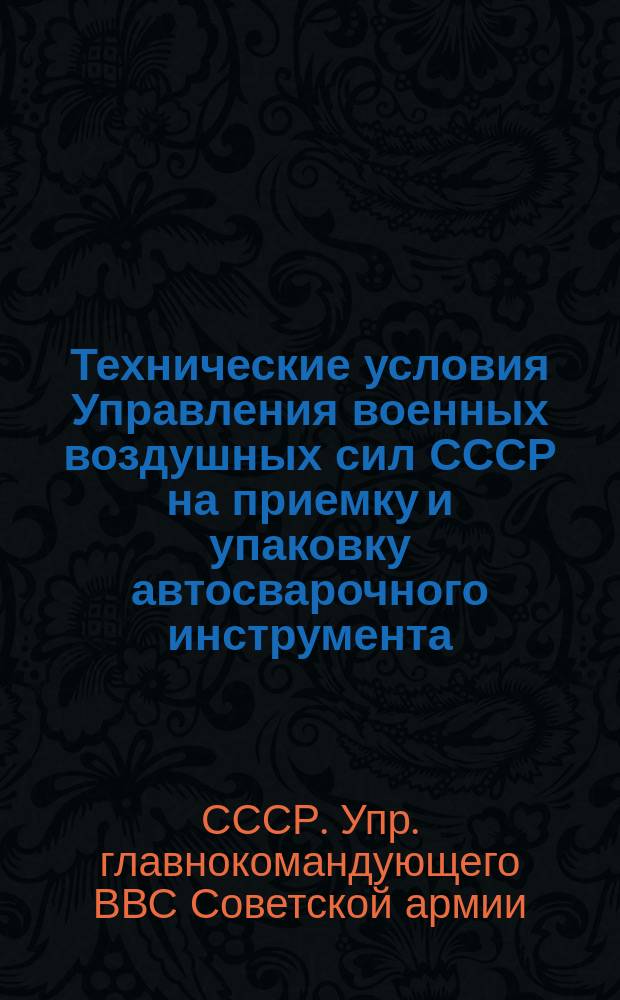 Технические условия Управления военных воздушных сил СССР на приемку и упаковку автосварочного инструмента