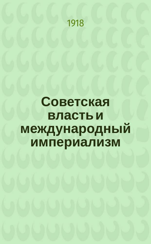 Советская власть и международный империализм : Лекция. прочит. в Москве 21 апр. 1918 г