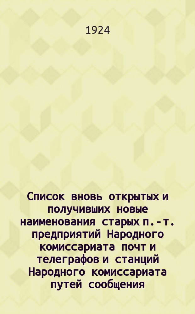 Список вновь открытых и получивших новые наименования старых п.-т. предприятий Народного комиссариата почт и телеграфов и станций Народного комиссариата путей сообщения, в которых производится прием телеграмм