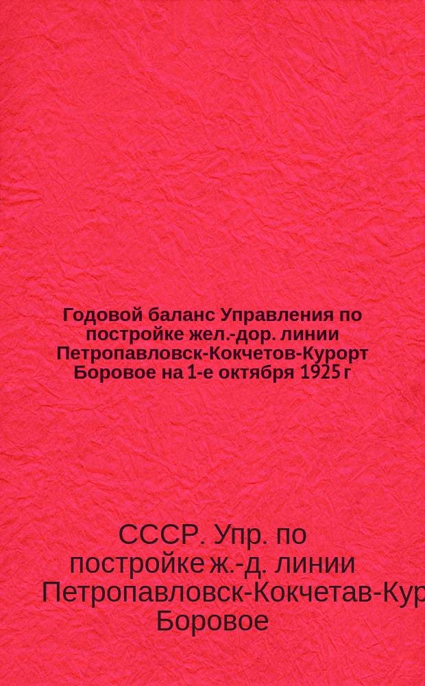 Годовой баланс Управления по постройке жел.-дор. линии Петропавловск-Кокчетов-Курорт Боровое на 1-е октября 1925 г.